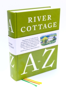 River Cottage A to Z : Our Favourite Ingredients, & How to Cook Them, Hardback Book River Cottage A to Z : Our Favourite Ingredients, & How to Cook Them, Hardback Book