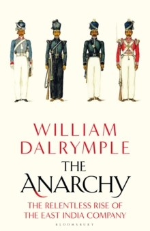 The Anarchy : The Relentless Rise of the East India Company, Hardback Book The Anarchy : The Relentless Rise of the East India Company, Hardback Book