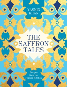 The Saffron Tales : Recipes from the Persian Kitchen, Hardback Book The Saffron Tales : Recipes from the Persian Kitchen, Hardback Book