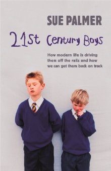 21st Century Boys : How Modern Life is Driving Them Off the Rails and How We Can Get Them Back on Track, Paperback Book 21st Century Boys : How Modern Life is Driving Them Off the Rails and How We Can Get Them Back on Track, Paperback Book