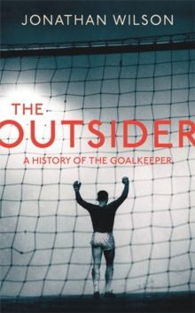 The Outsider : A History of the Goalkeeper, Hardback Book The Outsider : A History of the Goalkeeper, Hardback Book