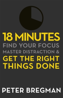18 Minutes : Find Your Focus, Master Distraction and Get the Right Things Done, Paperback Book 18 Minutes : Find Your Focus, Master Distraction and Get the Right Things Done, Paperback Book