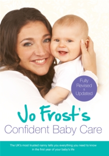 Jo Frost's Confident Baby Care : Everything You Need to Know for the First Year from UK's Most Trusted Nanny, Paperback Book Jo Frost's Confident Baby Care : Everything You Need to Know for the First Year from UK's Most Trusted Nanny, Paperback Book