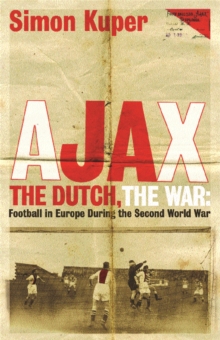 Ajax, The Dutch, The War : Football in Europe During the Second World War, Paperback / softback Book Ajax, The Dutch, The War : Football in Europe During the Second World War, Paperback / softback Book