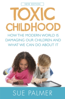 Toxic Childhood : How The Modern World Is Damaging Our Children And What We Can Do About It, Paperback / softback Book Toxic Childhood : How The Modern World Is Damaging Our Children And What We Can Do About It, Paperback / softback Book