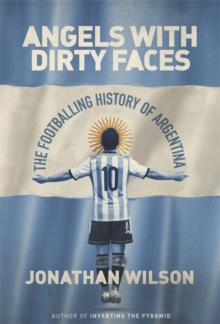 Angels with Dirty Faces : The Footballing History of Argentina, Hardback Book Angels with Dirty Faces : The Footballing History of Argentina, Hardback Book