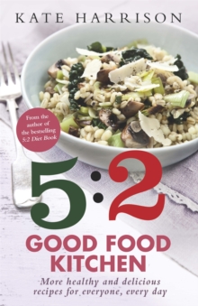 The 5:2 Good Food Kitchen : More Healthy and Delicious Recipes for Everyone, Everyday, Paperback Book The 5:2 Good Food Kitchen : More Healthy and Delicious Recipes for Everyone, Everyday, Paperback Book