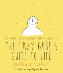 The Lazy Guru's Guide to Life : The Mindful Art of Achieving More by Doing Less, Hardback Book The Lazy Guru's Guide to Life : The Mindful Art of Achieving More by Doing Less, Hardback Book