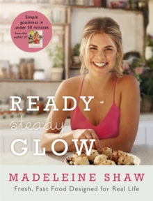 Ready, Steady, Glow : Fast, Fresh Food Designed for Real Life, Hardback Book Ready, Steady, Glow : Fast, Fresh Food Designed for Real Life, Hardback Book