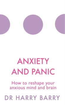 Anxiety and Panic : How to reshape your anxious mind and brain, EPUB eBook Anxiety and Panic : How to reshape your anxious mind and brain, EPUB eBook