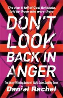 Don't Look Back In Anger : The rise and fall of Cool Britannia, told by those who were there, Hardback Book Don't Look Back In Anger : The rise and fall of Cool Britannia, told by those who were there, Hardback Book
