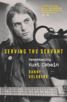 Serving The Servant: Remembering Kurt Cobain, Hardback Book Serving The Servant: Remembering Kurt Cobain, Hardback Book