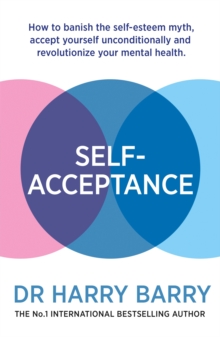Self-Acceptance : How to banish the self-esteem myth, accept yourself unconditionally and revolutionise your mental health, Paperback / softback Book Self-Acceptance : How to banish the self-esteem myth, accept yourself unconditionally and revolutionise your mental health, Paperback / softback Book