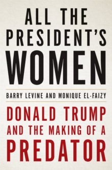 All the President's Women : Donald Trump and the Making of a Predator, Hardback Book All the President's Women : Donald Trump and the Making of a Predator, Hardback Book