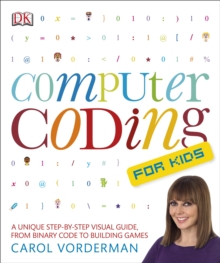 Computer Coding for Kids : A Unique Step-by-Step Visual Guide, from Binary Code to Building Games, Paperback Book Computer Coding for Kids : A Unique Step-by-Step Visual Guide, from Binary Code to Building Games, Paperback Book
