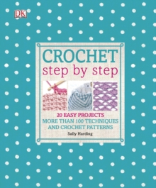 Crochet Step by Step : More Than 100 Techniques and Crochet Patterns, Hardback Book Crochet Step by Step : More Than 100 Techniques and Crochet Patterns, Hardback Book