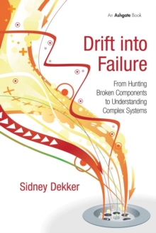 Drift into Failure : From Hunting Broken Components to Understanding Complex Systems, Paperback Book Drift into Failure : From Hunting Broken Components to Understanding Complex Systems, Paperback Book