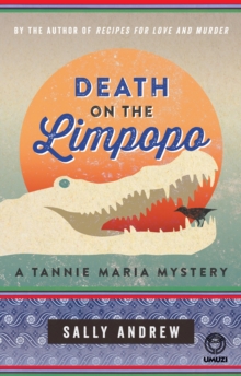 Death on the Limpopo: A Tannie Maria Mystery : A Tannie Maria Mystery