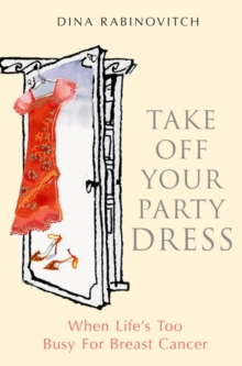 Take off Your Party Dress : When Life's Too Busy for Breast Cancer, Paperback Book Take off Your Party Dress : When Life's Too Busy for Breast Cancer, Paperback Book
