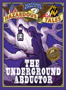 Nathan Hale's Hazardous Tales : The Underground Abductor (An Abolitionist Tale about Harriet Tubman)