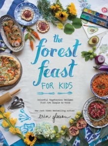 Forest Feast for Kids, The : Colorful Vegetarian Recipes That Are Simple to Make, Hardback Book Forest Feast for Kids, The : Colorful Vegetarian Recipes That Are Simple to Make, Hardback Book