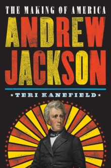 Andrew Jackson : The Making of America, Hardback Book Andrew Jackson : The Making of America, Hardback Book