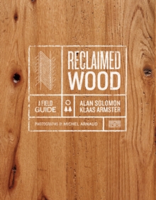 Reclaimed Wood: A Field Guide, Hardback Book Reclaimed Wood: A Field Guide, Hardback Book