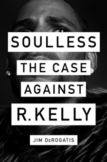 Soulless: The Case Against R. Kelly : The Case Against R. Kelly, Hardback Book Soulless: The Case Against R. Kelly : The Case Against R. Kelly, Hardback Book