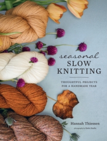 Seasonal Slow Knitting : Thoughtful Projects for a Handmade Year, Hardback Book Seasonal Slow Knitting : Thoughtful Projects for a Handmade Year, Hardback Book