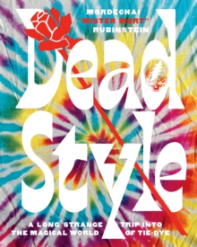 Dead Style : A Long Strange Trip into the Magical World of Tie-Dye, Hardback Book Dead Style : A Long Strange Trip into the Magical World of Tie-Dye, Hardback Book