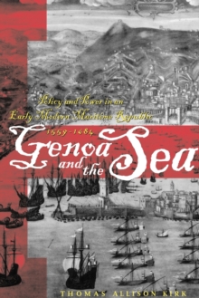 Genoa and the Sea : Policy and Power in an Early Modern Maritime Republic, 1559-1684