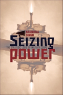 Seizing Power : The Strategic Logic of Military Coups, Paperback / softback Book Seizing Power : The Strategic Logic of Military Coups, Paperback / softback Book