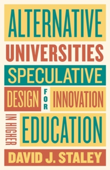 Alternative Universities : Speculative Design for Innovation in Higher Education, Hardback Book Alternative Universities : Speculative Design for Innovation in Higher Education, Hardback Book