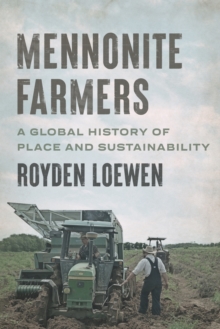 Mennonite Farmers : A Global History of Place and Sustainability
