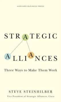 Strategic Alliances : Three Ways to Make Them Work