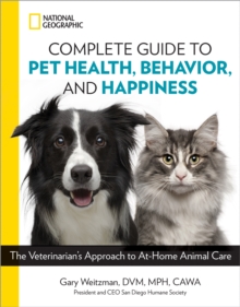 National Geographic Complete Guide to Pet Health, Behavior, and Happiness : The Veterinarian's Approach to At-Home Animal Care, Paperback / softback Book National Geographic Complete Guide to Pet Health, Behavior, and Happiness : The Veterinarian's Approach to At-Home Animal Care, Paperback / softback Book