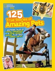 125 True Stories of Amazing Pets : Inspiring Tales of Animal Friendship and Four-Legged Heroes, Plus Crazy Animal Antics
