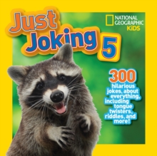 National Geographic Kids Just Joking 5 : 300 Hilarious Jokes About Everything, Including Tongue Twisters, Riddles, and More!, Paperback Book National Geographic Kids Just Joking 5 : 300 Hilarious Jokes About Everything, Including Tongue Twisters, Riddles, and More!, Paperback Book