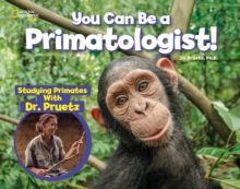 You Can Be a Primatologist : Exploring Monkeys and Apes with Dr. Jill Pruetz, Hardback Book You Can Be a Primatologist : Exploring Monkeys and Apes with Dr. Jill Pruetz, Hardback Book