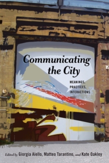 Communicating the City : Meanings, Practices, Interactions, Paperback / softback Book Communicating the City : Meanings, Practices, Interactions, Paperback / softback Book