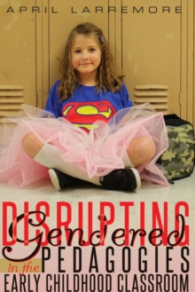 Disrupting Gendered Pedagogies in the Early Childhood Classroom, Paperback / softback Book Disrupting Gendered Pedagogies in the Early Childhood Classroom, Paperback / softback Book