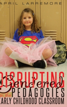 Disrupting Gendered Pedagogies in the Early Childhood Classroom, Hardback Book Disrupting Gendered Pedagogies in the Early Childhood Classroom, Hardback Book