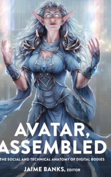 Avatar, Assembled : The Social and Technical Anatomy of Digital Bodies, Hardback Book Avatar, Assembled : The Social and Technical Anatomy of Digital Bodies, Hardback Book