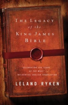 The Legacy of the King James Bible : Celebrating 400 Years of the Most Influential English Translation, Paperback / softback Book The Legacy of the King James Bible : Celebrating 400 Years of the Most Influential English Translation, Paperback / softback Book