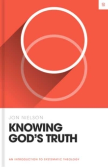 Knowing God's Truth : An Introduction to Systematic Theology