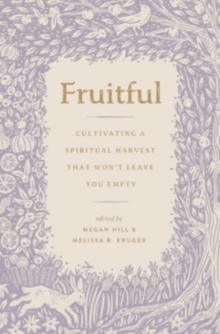 Fruitful : Cultivating a Spiritual Harvest That Won't Leave You Empty