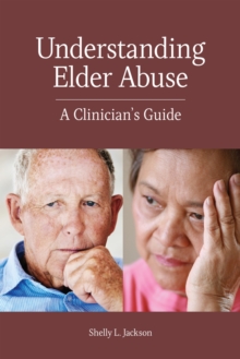 Understanding Elder Abuse : A Clinician's Guide