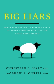 Big Liars : What Psychological Science Tells Us About Lying and How You Can Avoid Being Duped