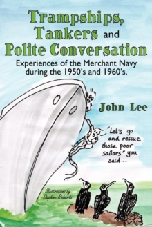 Trampships, Tankers and Polite Conversation : Experiences of the Merchant Navy During the 1950's and 1960's., Paperback / softback Book Trampships, Tankers and Polite Conversation : Experiences of the Merchant Navy During the 1950's and 1960's., Paperback / softback Book