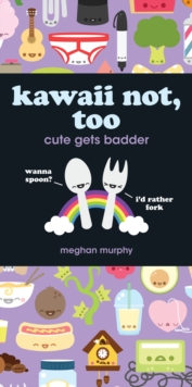Kawaii Not, Too : Cute Gets Badder, Paperback Book Kawaii Not, Too : Cute Gets Badder, Paperback Book